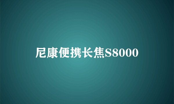 尼康便携长焦S8000