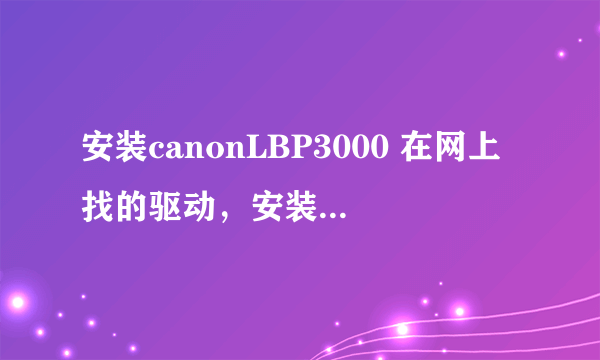 安装canonLBP3000 在网上找的驱动，安装时出现下面这个！