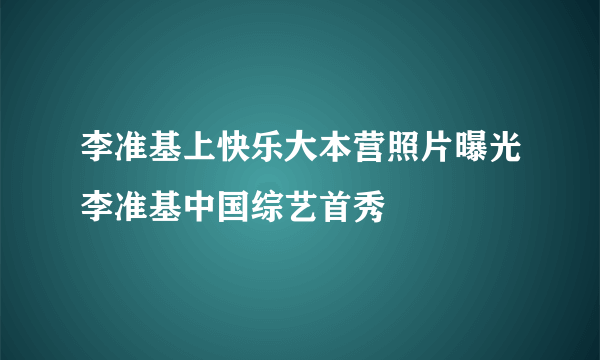 李准基上快乐大本营照片曝光李准基中国综艺首秀