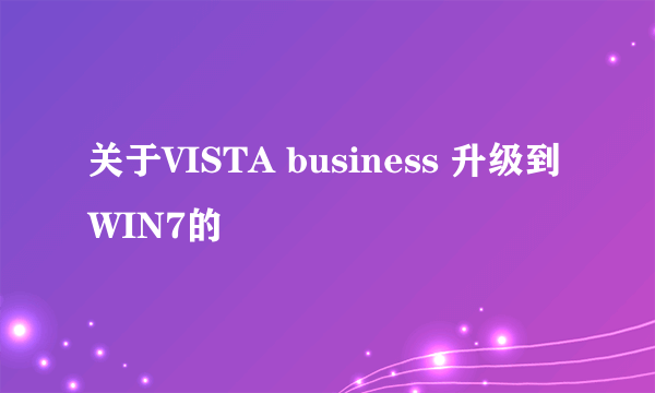 关于VISTA business 升级到WIN7的問題