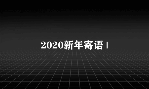 2020新年寄语 |