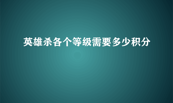 英雄杀各个等级需要多少积分