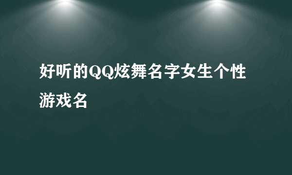 好听的QQ炫舞名字女生个性游戏名