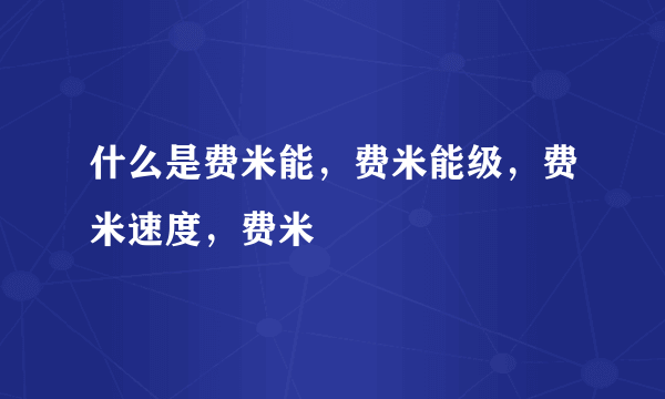 什么是费米能，费米能级，费米速度，费米