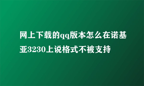 网上下载的qq版本怎么在诺基亚3230上说格式不被支持