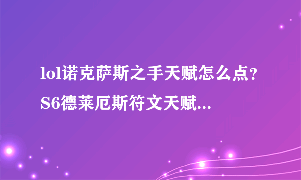 lol诺克萨斯之手天赋怎么点？S6德莱厄斯符文天赋选择推荐？