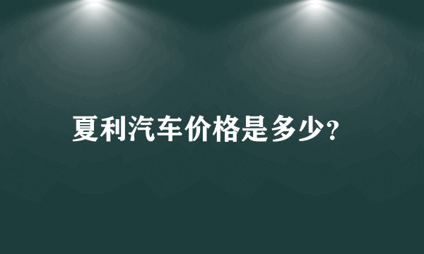 夏利汽车价格是多少？