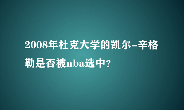 2008年杜克大学的凯尔-辛格勒是否被nba选中？