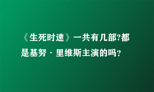 《生死时速》一共有几部?都是基努·里维斯主演的吗？