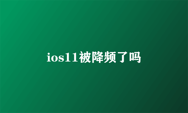 ios11被降频了吗