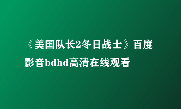 《美国队长2冬日战士》百度影音bdhd高清在线观看