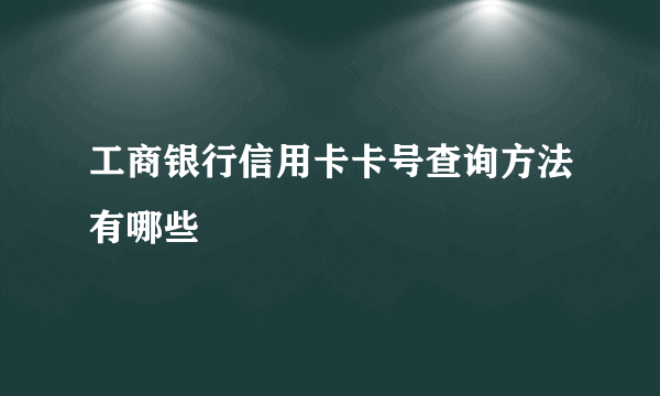 工商银行信用卡卡号查询方法有哪些