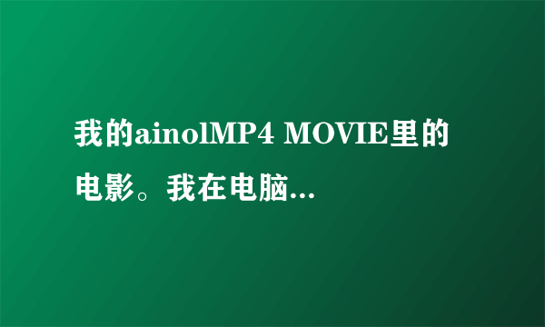 我的ainolMP4 MOVIE里的电影。我在电脑里删掉了。打开MP4一看还在是怎么回事？