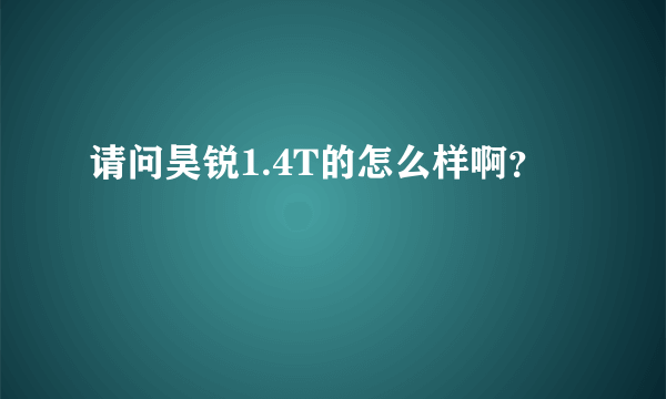 请问昊锐1.4T的怎么样啊？