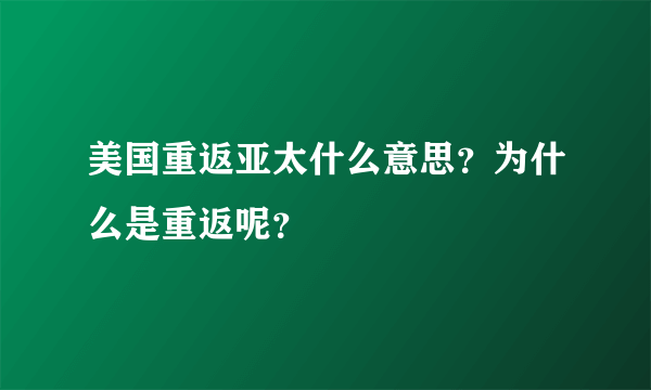 美国重返亚太什么意思？为什么是重返呢？