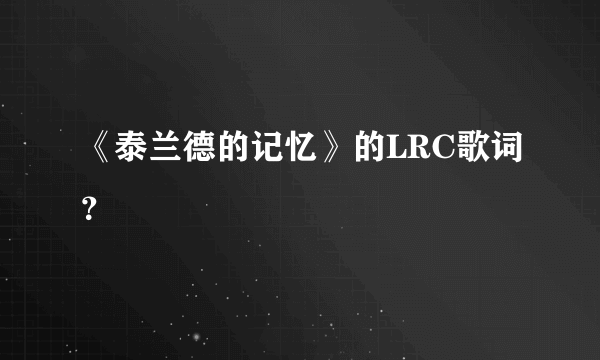 《泰兰德的记忆》的LRC歌词？