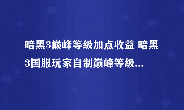 暗黑3巅峰等级加点收益 暗黑3国服玩家自制巅峰等级加点模拟器