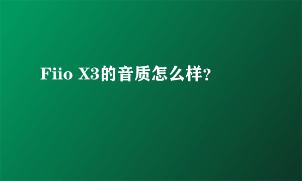 Fiio X3的音质怎么样？