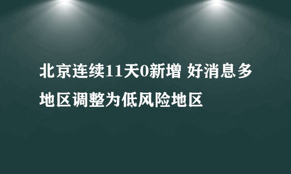 北京连续11天0新增 好消息多地区调整为低风险地区