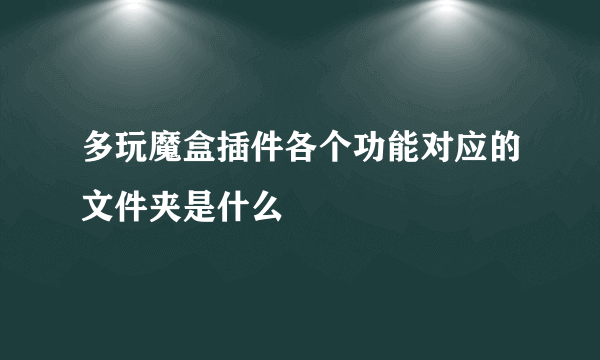 多玩魔盒插件各个功能对应的文件夹是什么