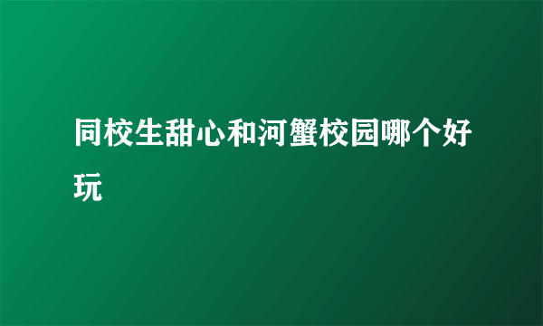 同校生甜心和河蟹校园哪个好玩