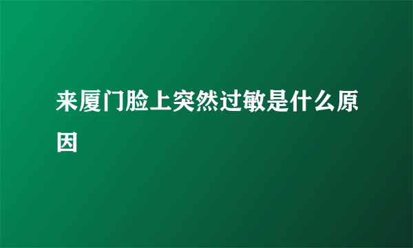 来厦门脸上突然过敏是什么原因