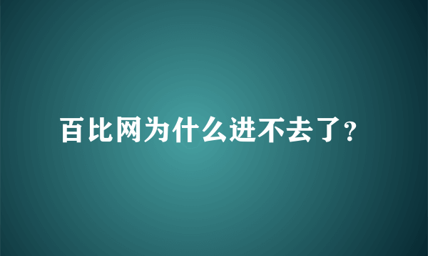 百比网为什么进不去了？