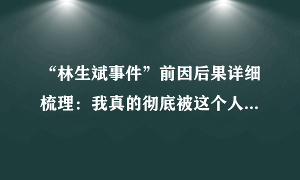 “林生斌事件”前因后果详细梳理：我真的彻底被这个人震惊到了