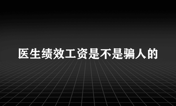 医生绩效工资是不是骗人的