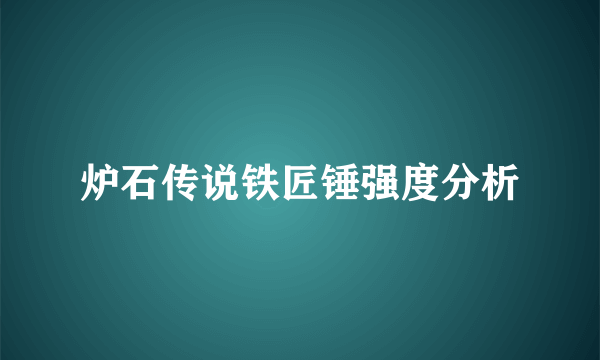 炉石传说铁匠锤强度分析