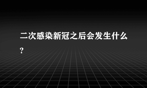 二次感染新冠之后会发生什么?