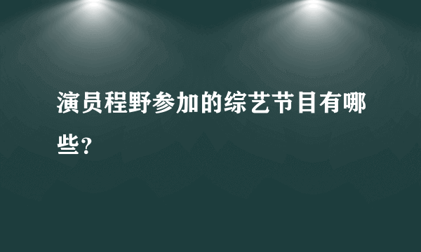 演员程野参加的综艺节目有哪些？