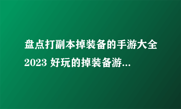 盘点打副本掉装备的手游大全2023 好玩的掉装备游戏叫什么