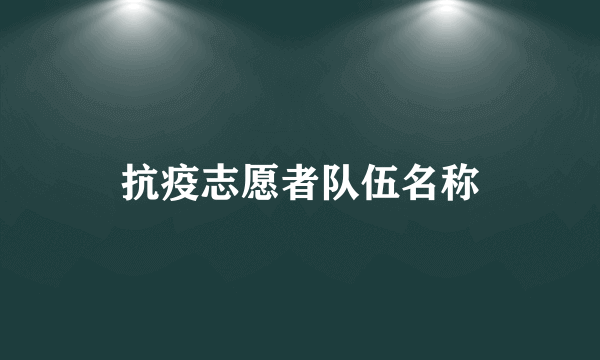 抗疫志愿者队伍名称