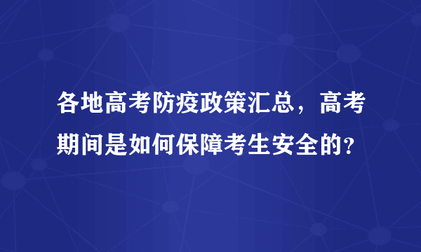 各地高考防疫政策汇总，高考期间是如何保障考生安全的？