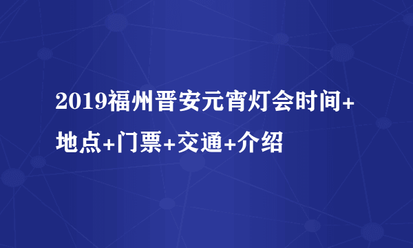 2019福州晋安元宵灯会时间+地点+门票+交通+介绍