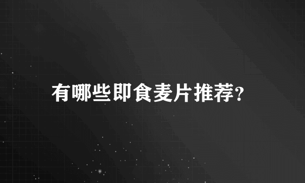 有哪些即食麦片推荐？