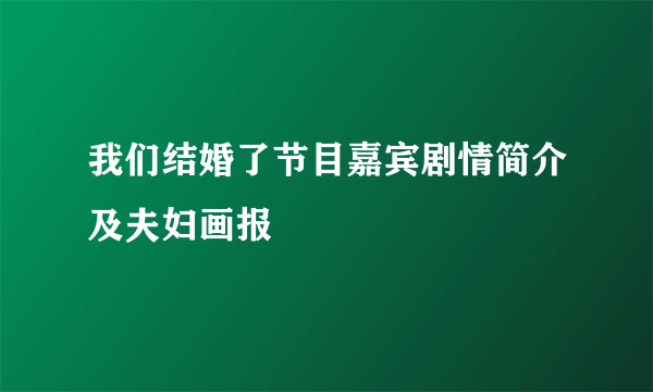 我们结婚了节目嘉宾剧情简介及夫妇画报