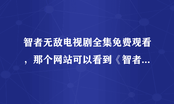 智者无敌电视剧全集免费观看，那个网站可以看到《智者无敌》这个电