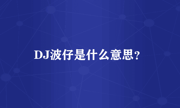 DJ波仔是什么意思？