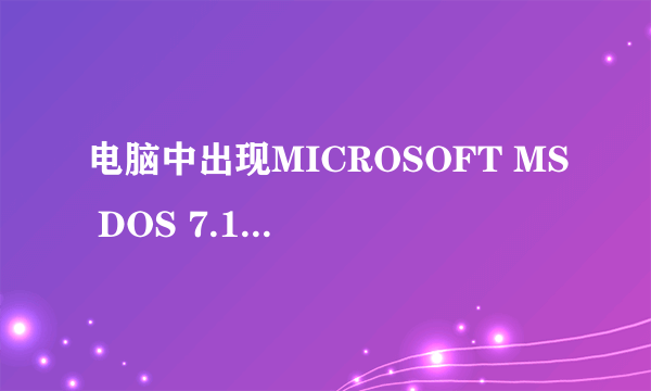 电脑中出现MICROSOFT MS DOS 7.1 STARTUP MENU下面的六个选项是什么意思？ 1