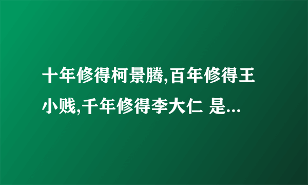 十年修得柯景腾,百年修得王小贱,千年修得李大仁 是什么意思