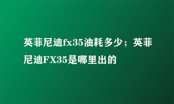 英菲尼迪fx35油耗多少；英菲尼迪FX35是哪里出的