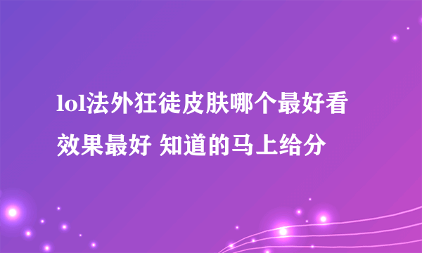 lol法外狂徒皮肤哪个最好看 效果最好 知道的马上给分