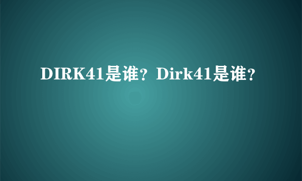 DIRK41是谁？Dirk41是谁？