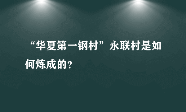 “华夏第一钢村”永联村是如何炼成的？