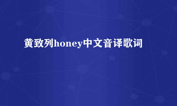 黄致列honey中文音译歌词