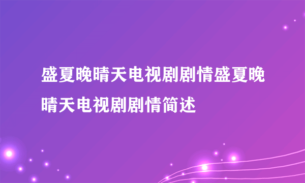 盛夏晚晴天电视剧剧情盛夏晚晴天电视剧剧情简述