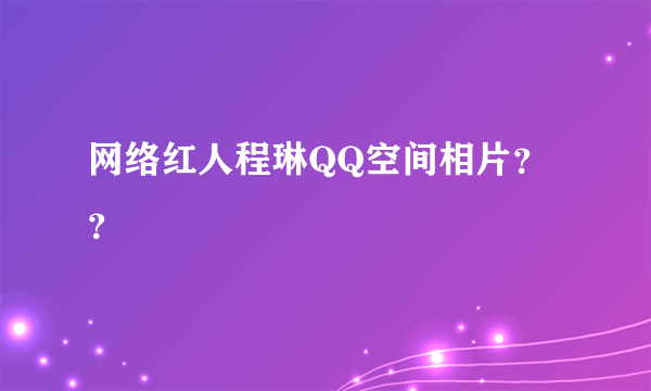 网络红人程琳QQ空间相片？？