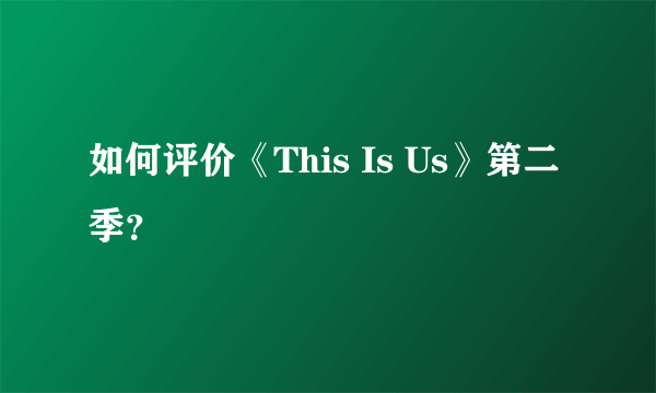 如何评价《This Is Us》第二季？